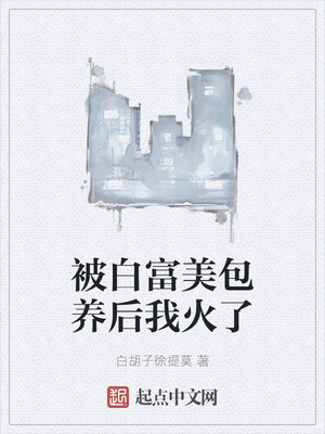 被白富美包养后我火了